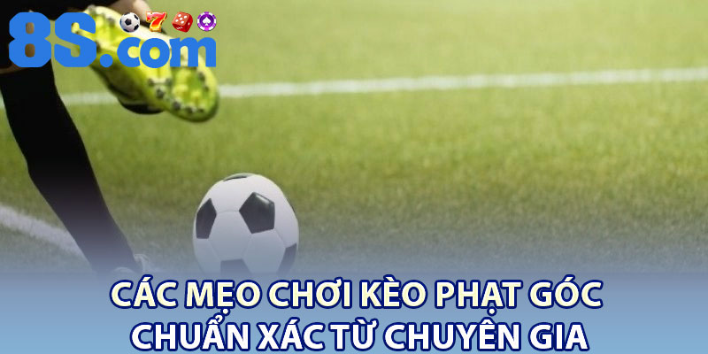 Các mẹo chơi kèo phạt góc chuẩn xác từ chuyên gia