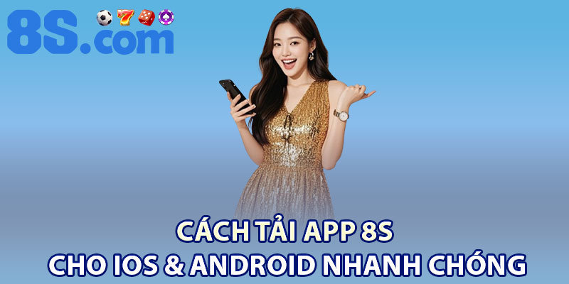 Cách Tải App 8S Cho iOS & Android Nhanh Chóng