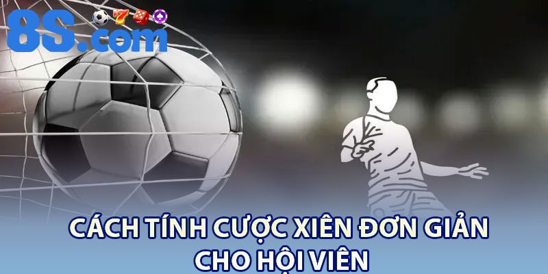 Cách tính cược xiên đơn giản cho hội viên