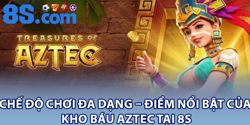 Chế độ chơi đa dạng – điểm nổi bật của Kho báu Aztec tại 8S