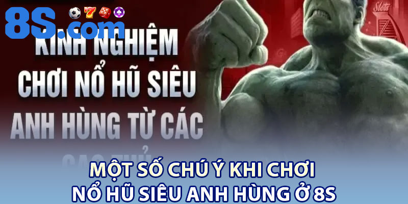 Một Số Chú ý Khi Chơi Nổ Hũ Siêu Anh Hùng Ở 8S