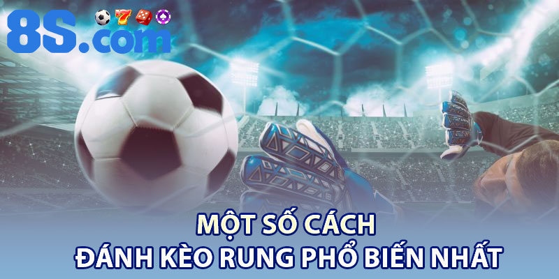 Một số cách đánh kèo rung phổ biến nhất