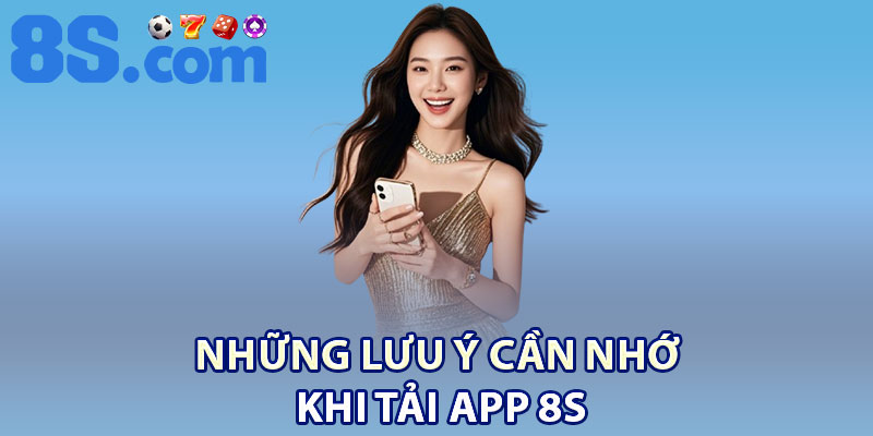 Những lưu ý cần nhớ khi tải app 8S