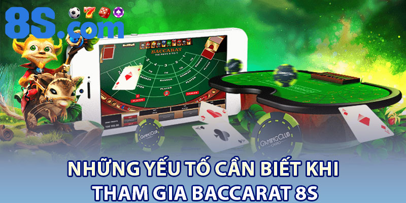 Những yếu tố cần biết khi tham gia Baccarat 8S