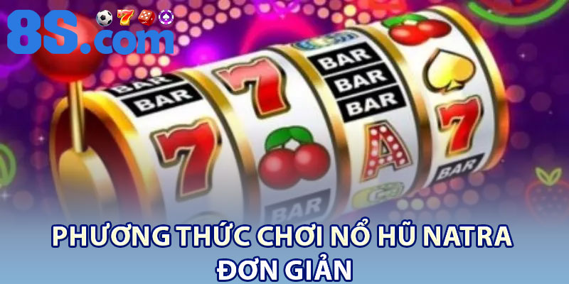 Phương thức chơi nổ hũ Natra đơn giản