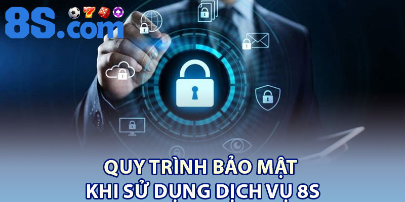Quy trình bảo mật khi sử dụng dịch vụ 8S