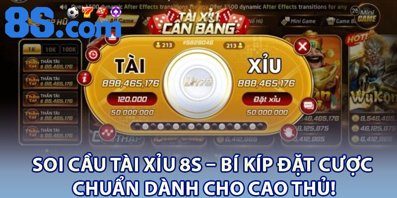 Soi cầu Tài xỉu 8S – Bí kíp đặt cược chuẩn dành cho cao thủ!