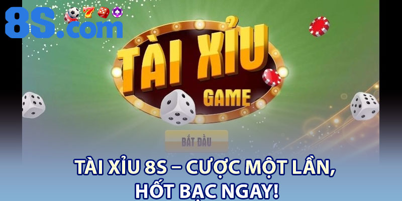 Tài xỉu 8S – Cược một lần, hốt bạc ngay!