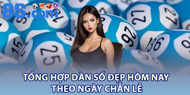 Tổng hợp dàn số đẹp hôm nay theo ngày chẵn lẻ