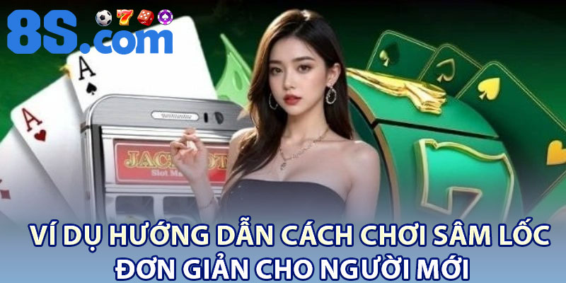 Ví dụ hướng dẫn cách chơi sâm lốc đơn giản cho người mới