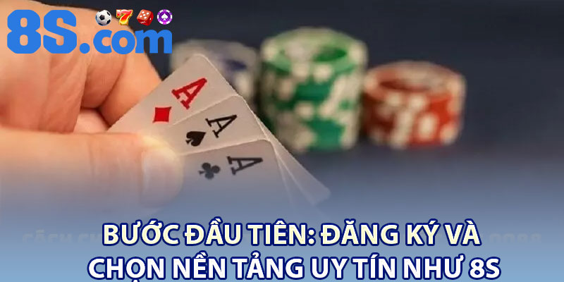 Bước đầu tiên: đăng ký và chọn nền tảng uy tín như 8S