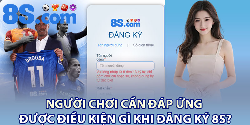 Người chơi cần đáp ứng được điều kiện gì khi đăng ký 8S?